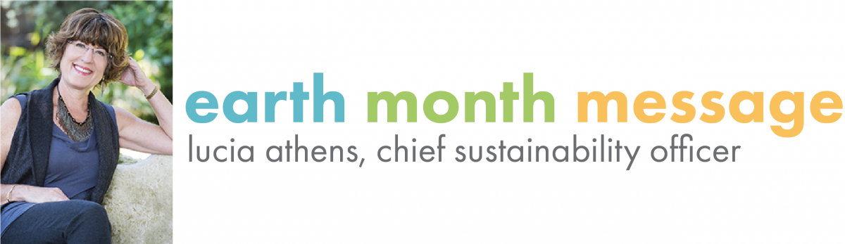 Earth Month Message - Lucia Athens, Chief Sustainability Officer